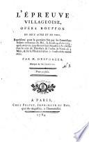L'épreuve villageoise, opéra bouffon en deux actes et vers représenté pour la premiere fois par les comédiens italiens ordinaires du Roi, le jeudi 24 juin 1784, après avoir été joué devant leurs Majestés à Versailles sous le titre de Théodore et Paulin, le vendredi 5 mars et sur le théâtre italien, le jeudi 18 du même mois, par M. Desforges, musique de M. Grétry