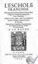 L'eschole françoise pour apprendre à bien parler & escrire selon l'usage de ce temps & pratique des bons autheurs