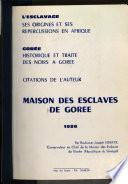 L'esclavage, ses origines et ses repercussions en Afrique ; Gorée historique et traite des noirs a Goree ; Citations de l'auteur ; Maison des esclaves de Gorée