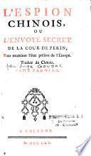 L'espion Chinois, ou L'envoyé secret de la cour de Pékin, pour examiner l'état présent de l'Europe. Traduit du chinois