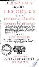 L' espion dans les cours des princes chrétiens, ou lettres et mémoires d'un envoyé secret de la Porte dans les cours de l'Europe