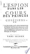 L'espion dans les cours des princes chrétiens; ou, Lettres et mémoires d'un envoyé secret de la porte dans les cours de l'Europe, où l'on voit les découvertes qu'il a faites dans toutes les cours où il s'est trouvé, avec une dissertation curieuse de leurs forces, politique & religion