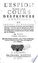 L'espion dans les cours des princes chretiens, ou lettres et memoires d'un envoye secret de la Porte dans les cours de l'Europe ... Par +.+.+. Tome premier (-6. & dernier)