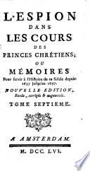 L'Espion dans les cours des princes chrétiens, ou Mémoires, etc. depuis 1637 jusqu'en 1697