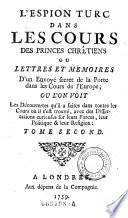 L'Espion turc dans les cours des princes chretiens ou lettres et memoires d'un envoye secret de la Porte dans les cours de l'Europe (etc.)