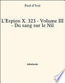 L'Espion X. 323 - Volume III - Du sang sur le Nil