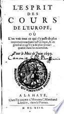 L' Esprit des cours de l'Europe, où l'on trouve des réflexions ingenieuses & desintéressées sur ce qui s'y passe de plus remarquable: et les piéces les plus importantes