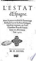 L'estat d'Espagne. Auec le proces verbal de l'hommage faict par l'ayeul du roy Philippes à present regnant, au tres chrestien roy de France Loys 12. de ce nom l'an 1499