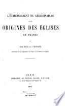 L'établissement du Christianisme et les origines des Eglises de France