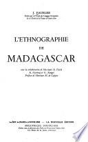 L'ethnographie de Madagascar, avec la collaboration de Messieurs R. Falck, R. Hartweg et G. Rouget