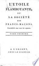 L'Etoile Flamboyante, ou La Societe Des Francs-Macons, Confideree sous tous les aspects