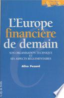 L'Europe financière de demain : son organisation technique et ses aspects réglementaires
