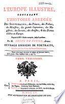 L'Europe illustré, contenant l'histoire abregée des souverains, des princes, des prélats, des ministres, des grands capitaines, des magistrats, des savans, des artistes, et des dames célebres en Europe
