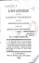 L'Evangile et le clergé françois, sur la soumission des pasteurs, dans les révolutions des empires. Par M. l' abbé Barruel