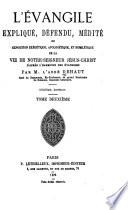 L'Évangile expliqué, défendu médité, ou, Exposition exégétique, apologétique et homilétique de la vie de Notre-Seigneur Jésus- Christ d'après l'harmonie des Évangiles