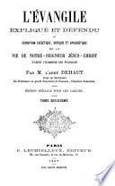 L'Evangile expliqué et défendu ou exposition exégétique, critique et apologétique de la vie de Notre-Seigneur Jésus-Christ d'après l'harmonie des Evangiles