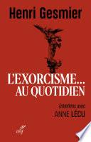 L'exorcisme au quotidien - Entretiens avec Anne Lécu