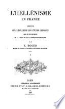 L'hellenisme en France. Lecons sur l'influence des etudes grecques dans le developpement de la langue et de la litterature francaises