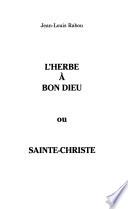 L'herbe à bon Dieu, ou, Sainte-Christe