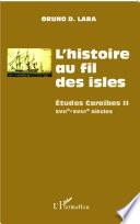 L'histoire au fil des isles: Études Caraïbes II, XVIIe-XVIIIe siècles