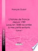 L'histoire de France depuis 1789 jusqu'en 1848 racontée à mes petits-enfants