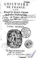 L'Histoire de France, par Bernard de Girard, seigneur Du Haillan,... Contenant, outre ce qui est advenu en ce Royaume, les choses plus mémorables passées en Allemagne, Flandres, Angleterre, Italie, Sicile, & pays de Levant. Tome premier [- tome second]