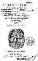 L'Histoire de France, par Bernard de Girard, seigneur Du Haillan,... Contenant, outre ce qui est advenu en ce Royaume, les choses plus mémorables passées en Allemagne, Flandres, Angleterre, Italie, Sicile, & pays de Levant. Tome premier [- tome second]
