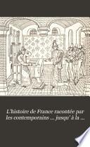 L'histoire de France racontée par les contemporains ... jusqu' à la mort de Henri iv, publ. par B. Zeller [and others