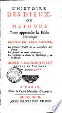 L' histoire des dieux, ou méthode pour apprendre la fable heroique divisée en trois parties, la premiere traitte de la genealogie des dieux... de leurs avantures.. en donne la mythologie, ou la morale... Par Monsieur D