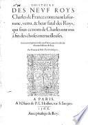 L' Histoire des neuf roys Charles de France, contenant la fortune, vertu et heur fatal des roys, qui sous ce nom de Charles ont mis à fin des choses merueilleuses, le tout comprins en dix-neuf liures, auec la table sur chacune histoire de roy, par François de Belle-Forest ..