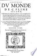 L' histoire du monde de C. Pline Second, collationnee & corrigee sur plusieurs vieux exemplaires Latins, tant imprimez, qu'escrits a la main: & enrichie d'annotations en marge ... A quoi a este adiouste un traite ... Auec deux Tables ... Le tout mis en Francois par Antoine Du Pinet Signeur de Noroy: & depuis en ceste derniere edition, augmente de plusieurs nouvelles Annotations ..