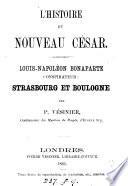L'histoire du nouveau César. Louis-Napoléon Bonaparte conspirateur: Strasbourg et Boulogne