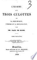 L'homme aux trois culottes ou la Republique, l'Empire et la Restauration