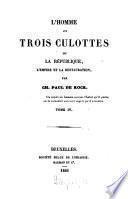 L' homme aux trois culottes ou La République, l'Empire et la Restauration; par Charles Paul de Kock