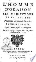 L'homme d'oraison. Ses meditations et entretiens pour tous les jours de l'année. Premiere [-sixieme] partie. ... Par le R. pere Jacques Noüet, de la Compagnie de Jesus