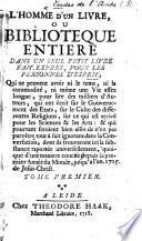 L'Homme d'un Livre, ou bibliothèque entière dans un seul petite livre, fait exprès pour les personnes d'esprit qui ne peuvent avoir ni le tems ni la commodité pour lire des milliers d'auteurs, etc