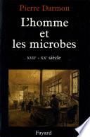 L'homme et les microbes XVIIe-Xxe siècle