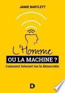 L'Homme ou la Machine ? : Comment Internet tue la démocratie (et comment la sauver)