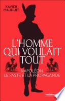 L'homme qui voulait tout. Napoléon, le faste et la propagande