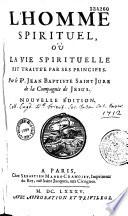 L'homme spirituel, où la vie spirituelle est traitée par des principes, par le Père Jean-Baptiste Saint-Jure
