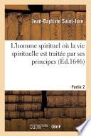 L'homme spirituel où la vie spirituelle est traitée par ses principes- Partie 2