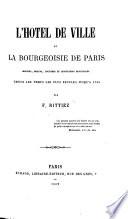 L'Hôtel de Ville et la Bourgeoisie de Paris. Origines, mœurs, coutumes et institutions municipales depuis les temps les plus reculés, jusqu'à 1789
