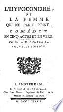 L'Hypocondre, ou la femme qui ne parle point, comedie en 5 actes et en vers. Nouv. ed