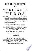 L'ide'e parfaite du veritable heros, formee sur les maximes des anciens, & des modernes; ornee d'une infinite de belles curiositez ... Ouvres tres-utile aux princes, generaux, ambassadeurs ... par Mre I.B Della Faille ..