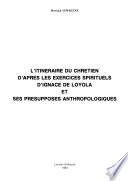 L'itinéraire du chrétien d'après les Exercices spirituels d'Ignace de Loyola et ses présupposés anthropologiques