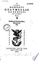 L. Junii Moderati Columellae de re rustica libri XII. Ejusdem de arboribus liber separatus ab aliis