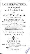 L'Observateur françois à Londres ou Lettres sur l'état présent de l'Angleterre ... relativement à ses forces, à son commerce et à ses moeurs
