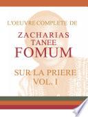 L'Oeuvre Compléte de Zacharias Tanee Fomum Sur la Prière (volume 1)