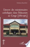 L'oeuvre des missionnaires catholiques dans l'éducation au Congo (1880-1965)