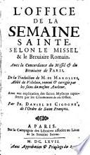 L'Office de la Semaine Sainte, selon le Missel et le Breuiaire romain. Auec la concordance du Missel & du Breuiaire de Paris. De la traduction de M. de Marolles ... reueuë & corrigée ... Auec une explication des sacrez Mysteres representez par les ceremonies de cet Office. Par Fr. Daniel de Cigogné, etc